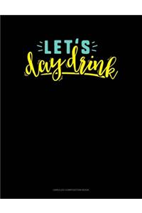 Let's Day Drink: Unruled Composition Book