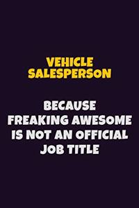 Vehicle Salesperson, Because Freaking Awesome Is Not An Official Job Title