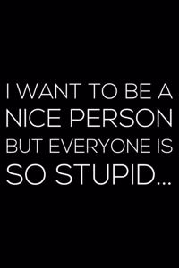 I Want To Be A Nice Person But Everyone Is So Stupid...