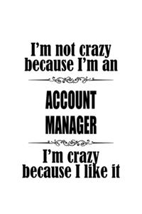 I'm Not Crazy Because I'm An Account Manager I'm Crazy Because I like It