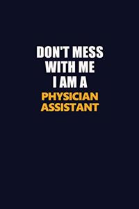 Don't Mess With Me I Am A Physician Assistant