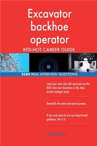 Excavator backhoe operator RED-HOT Career Guide; 2584 REAL Interview Questions