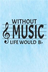 Without Music Life Would B ♭