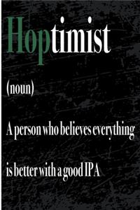 Hoptimist Noun A Person Who Believes Everything Is Better With a Good IPA