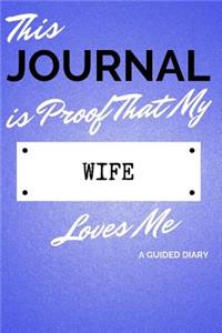 This Journal Is Proof That My Wife Loves Me: A Guided Diary - Gift for Spouse from Wife