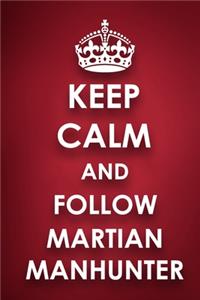 Keep Calm And Follow Martian Manhunter