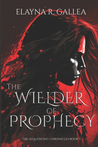 Wielder of Prophecy (The Sequencing Chronicles, #3)
