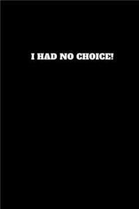 I Had No Choice!