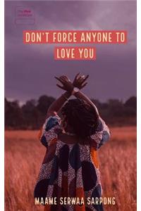 Don't Force Anyone to Love You!