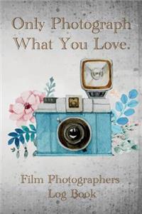 Only Photograph What You Love.