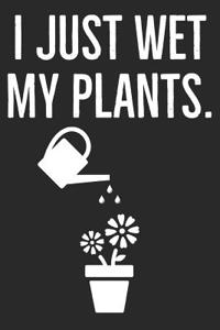 I Just Wet My Plants: Garden Journal for Women and Men That Love Plants, Flowers and Gardening (Composition Book, Notebook)