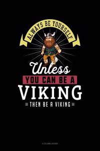 Always Be Yourself Unless You Can Be a Viking Then Be a Viking