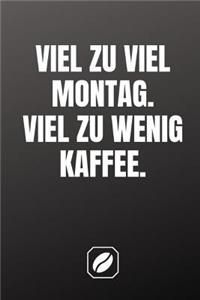 Viel Zu Viel Montag. Viel Zu Wenig Kaffee.