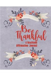 Be Thankful - A Gratitude And Affirmation Journal