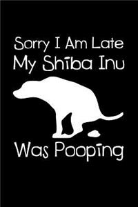 Sorry I Am Late My Shiba Inu Was Pooping