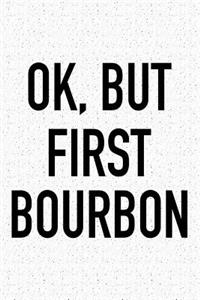 Ok, But First Bourbon