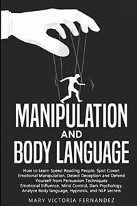 Manipulation and Body Language: How to Learn Speed Reading People, Spot Covert Emotional Manipulation, Detect Deception and Defend Yourself from Persuasion Techniques. Emotional In