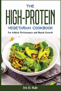 The High-Protein Vegetarian Cookbook