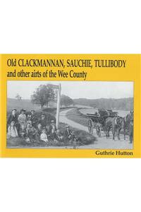 Old Clackmannan, Sauchie and Tullibody and Other Airts of the Wee County