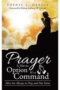 Prayer Is Not an Option It'S a Command: Men Are Always to Pray and Not Faint