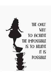 The only way to achieve the impossible is to believe it is possible
