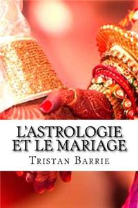 L'Astrologie Et Le Mariage: L'Influence Des Planetes Sur Le Cours D'Un Mariage