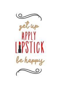 Get Up Apply Lipstick Be Happy