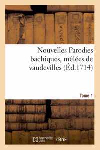 Nouvelles Parodies Bachiques, Mêlées de Vaudevilles Ou Rondes de Table. Tome 1