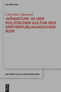 'Königtum' in Der Politischen Kultur Des Spätrepublikanischen ROM