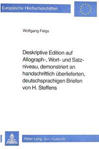 Deskriptive Edition Auf Allograph-, Wort- Und Satzniveau, Demonstriert an Handschriftlich Ueberlieferten, Deutschsprachigen Briefen Von H. Steffens