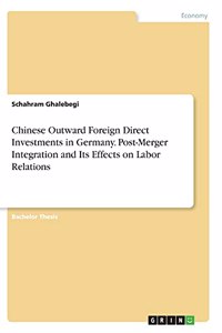 Chinese Outward Foreign Direct Investments in Germany. Post-Merger Integration and Its Effects on Labor Relations