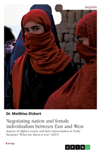 Negotiating nation and female individualism between East and West. Aspects of Afghan society and their representation in Nadia Hashimi's 