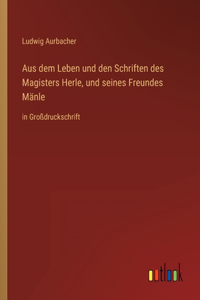 Aus dem Leben und den Schriften des Magisters Herle, und seines Freundes Mänle