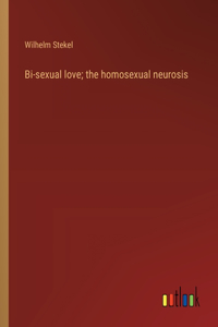 Bi-sexual love; the homosexual neurosis