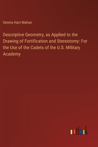 Descriptive Geometry, as Applied to the Drawing of Fortification and Stereotomy