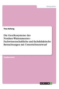 Geoökosysteme des Nordsee-Wattenmeeres - Fachwissenschaftliche und fachdidaktische Betrachtungen mit Unterrichtsentwurf