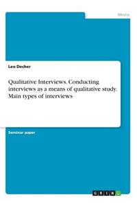 Qualitative Interviews. Conducting interviews as a means of qualitative study. Main types of interviews