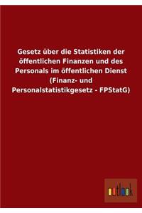 Gesetz über die Statistiken der öffentlichen Finanzen und des Personals im öffentlichen Dienst (Finanz- und Personalstatistikgesetz - FPStatG)