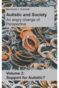 Autistic and Society - An angry change of perspective: Volume 2: Support for Autistic?
