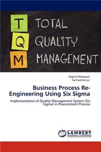 Business Process Re-Engineering Using Six Sigma