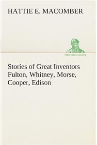 Stories of Great Inventors Fulton, Whitney, Morse, Cooper, Edison