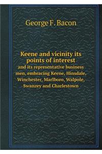 Keene and Vicinity Its Points of Interest and Its Representative Business Men, Embracing Keene, Hinsdale, Winchester, Marlboro, Walpole, Swanzey and Charlestown