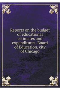 Reports on the Budget of Educational Estimates and Expenditures, Board of Education, City of Chicago