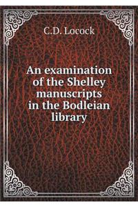 An Examination of the Shelley Manuscripts in the Bodleian Library