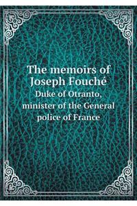 The Memoirs of Joseph Fouché Duke of Otranto, Minister of the General Police of France