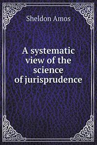 A Systematic View of the Science of Jurisprudence
