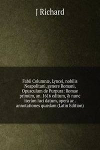 Fabii Columnae, Lyncei, nobilis Neapolitani, genere Romani, Opusculum de Purpura: Romae primum, an. 1616 editum, & nunc iterum luci datum, opera ac . annotationes quaedam (Latin Edition)