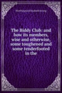 Biddy Club: and how its members, wise and otherwise, some toughened and some tenderfooted in the