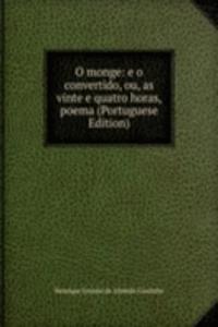 O monge: e o convertido, ou, as vinte e quatro horas, poema (Portuguese Edition)