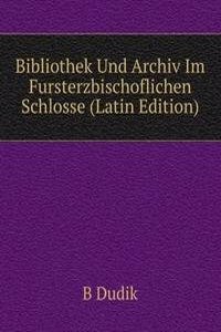 Bibliothek Und Archiv Im Fursterzbischoflichen Schlosse (Latin Edition)